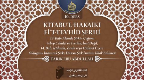 10. Ders: 13. Bab; Alemde Şirkin Çoğuna Sebep Cehalet ve Tevildir İnat Değil, 14. Bab; İçtihatla, Zanla veya Hidayet Üzere Olduğunu İnanarak Şirke Düşene Şirk İsminin İlhak Edilmesi