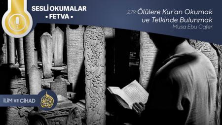 279: Ölülere Kur'an Okumak ve Telkinde Bulunmak