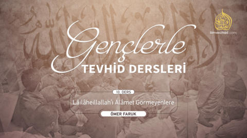 10. Ders. Lailaheillallah'ı İslam Alameti Görmeyenlere