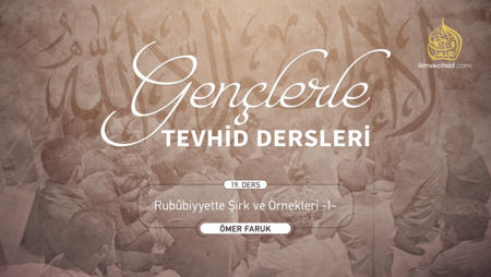 19. Ders: Rubûbiyette Şirk ve Örnekleri -1-