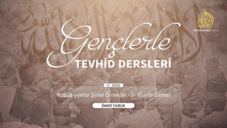 21. Ders: Rubûbiyyette Şirke Örnekler -3- (Ğaybı Bilme)