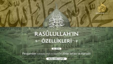 04. Ders: Peygamber (sallallahu aleyhi ve sellem)'in Ahde Vefası ve Kanaati