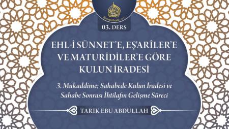 03. Ders: 3. Mukaddime; Sahabede Kulun İradesi ve Sahabe Sonrası İhtilafın Gelişme Süreci