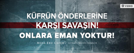 Küfrün Önderlerine Karşı Savaşın! Onlara Eman Yoktur!