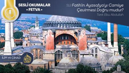 512: Fatih'in Ayasofya'yı Camiye Çevirmesi Doğru mudur?