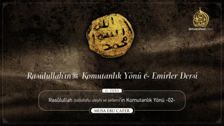 11. Ders: Rasûlullah (sallallahu aleyhi ve sellem)'in Komutanlık Yönü -02-