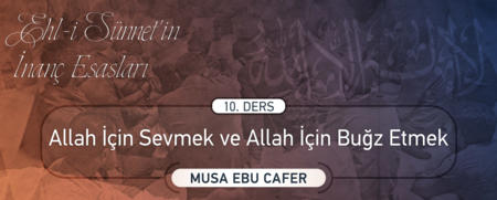 10. Ders: Allah İçin Sevmek ve Allah İçin Buğz Etmek