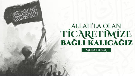 Allah'la Olan Ticaretimize Bağlı Kalacağız!