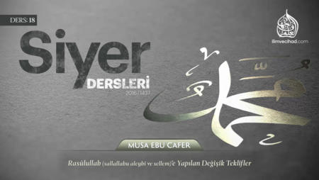 18. Ders: Rasûlullah (sallallahu aleyhi ve sellem)'e Yapılan Değişik Teklifler